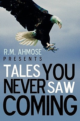 R.M. Ahmose Presents Tales You Never Saw Coming by R. M. Ahmose, Ahmose