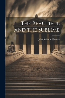 The Beautiful and the Sublime by Steinfort, Kedney John