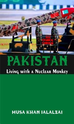 Pakistan Living with a Nuclear Monkey by Jalalzai, Musa Khan