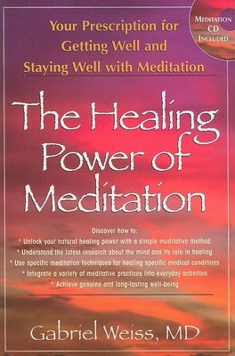 The Healing Power of Meditation: Your Prescription for Getting Well and Staying Well with Meditation [With CD] by Weiss, Gabriel S.