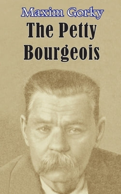 The Petty Bourgeois by Gorky, Maxim