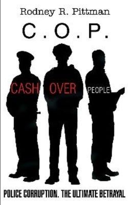 C.O.P. Cash Over People: Police Corruption. The Ultimate Betrayal by Pittman, Rodney R.