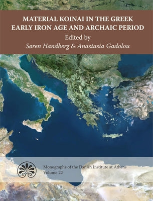 Material Koinai in the Greek Early Iron Age and Archaic Period by Handberg, Søren