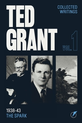 The Writings of Ted Grant, Volume 1: 1938-43: The Spark by Grant, Ted