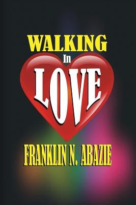 Walking in Love: Love by Abazie, Franklin N.