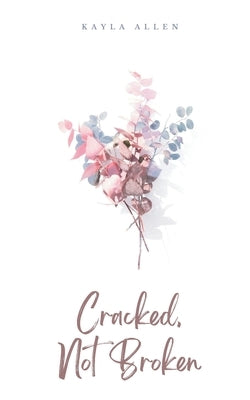Cracked, Not Broken by Allen, Kayla