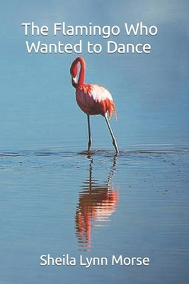 The Flamingo Who Wanted to Dance by Morse, Ryan Joseph