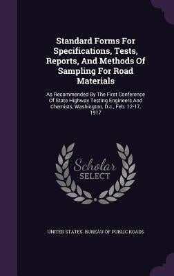 Standard Forms For Specifications, Tests, Reports, And Methods Of Sampling For Road Materials: As Recommended By The First Conference Of State Highway by United States Bureau of Public Roads