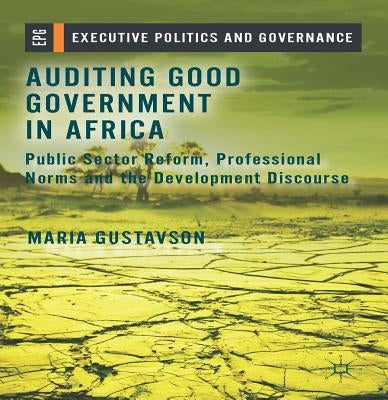 Auditing Good Government in Africa: Public Sector Reform, Professional Norms and the Development Discourse by Gustavson, M.