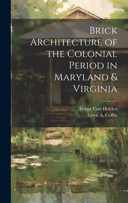 Brick Architecture of the Colonial Period in Maryland & Virginia by Coffin, Lewis A. B. 1892