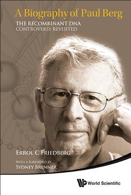 Biography of Paul Berg, A: The Recombinant DNA Controversy Revisited by Friedberg, Errol C.