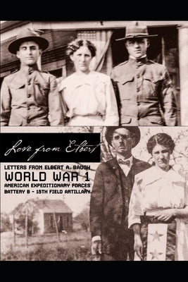 Love from Elbert: Letters from Elbert A Baugh from the Front Lines of WW1 by Campbell, Adrienne
