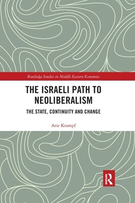 The Israeli Path to Neoliberalism: The State, Continuity and Change by Krampf, Arie