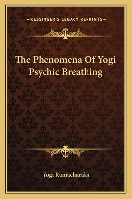The Phenomena of Yogi Psychic Breathing by Ramacharaka, Yogi