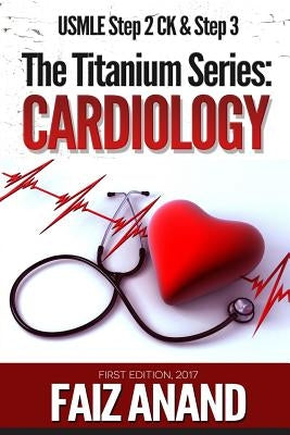 The Titanium Series: Cardiology for the USMLE Step 2 CK & Step 3 by Anand, Faiz