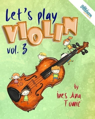 Let's Play Violin! 3: Textbook for Young Violin Players by Tomic, Ines Ana