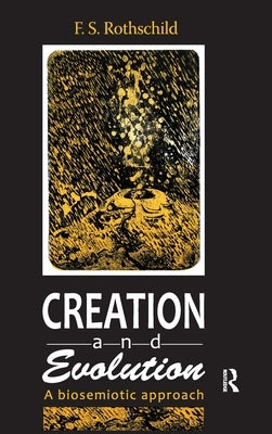 Creation and Evolution: A Biosemiotic Approach by Rothschild, Friedrich S.