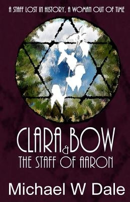 Clar Bow and the Staff of Aaron by Dale, Michael W.