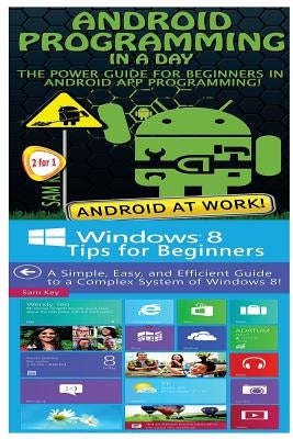 Android Programming in a Day! & Windows 8 Tips for Beginners by Key, Sam