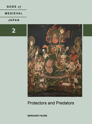 Protectors and Predators: Gods of Medieval Japan, Volume 2 by Faure, Bernard
