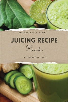 Weight Loss & Detox Juicing Recipe Book by Yatti, Chancelle