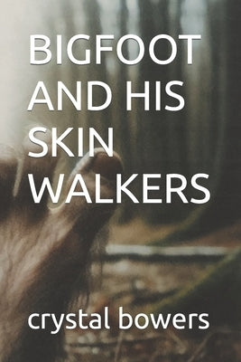 Bigfoot and His Skin Walkers by Bowers, Crystal
