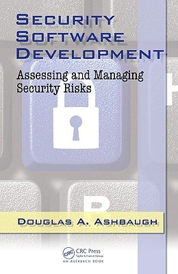 Security Software Development: Assessing and Managing Security Risks by Ashbaugh
