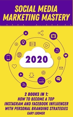 Social Media Marketing Mastery 2020: 2 Books in 1 - How to Become a Top Instagram and Facebook Influencer with Personal Branding Strategies by Loomer, Gary
