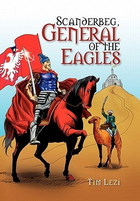Scanderbeg, General of the Eagles by Lezi, Tim
