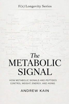 The Metabolic Signal: How Metabolic Signals and Peptides Control Weight, Energy, and Aging: The F(x) Longevity Series (Book 12): How Metabolic Signals by Kain, Andrew