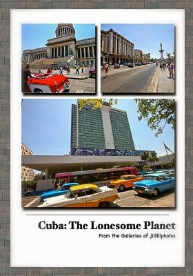 Cuba: The Lonesome Planet: From the Galleries of jlGillphotos by Gill Lmft, Joseph L.