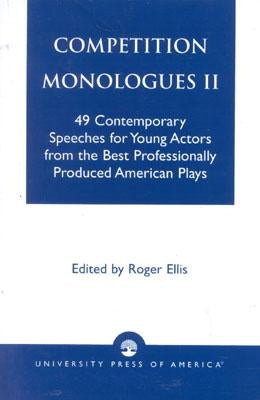Competition Monologues II: 49 Contemporary Speeches for Young Actors from the Best Professionally Produced American Plays by Ellis, Roger