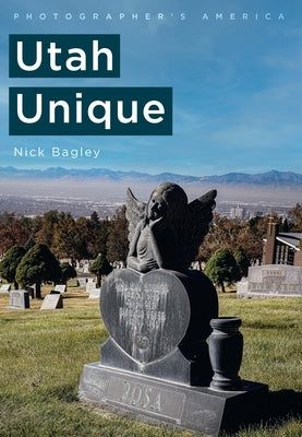 Photographer's America: Utah Unique by Bagley, Nick