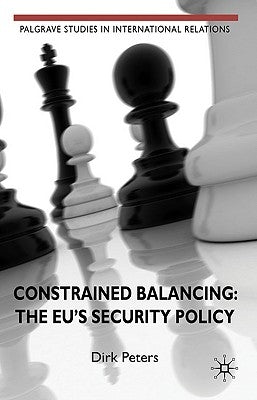 Constrained Balancing: The Eu's Security Policy by Peters, D.