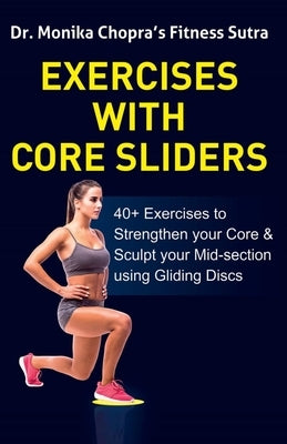 Exercises with Core Sliders: 40+ Exercises to Strengthen your Core & Sculpt your Mid-section using Gliding Discs by Chopra, Monika