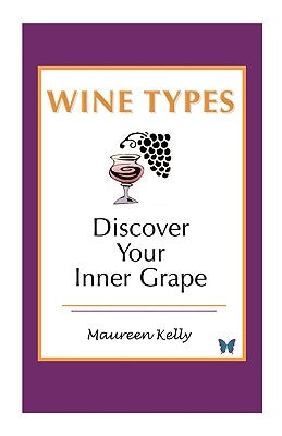 Wine Types - Discover Your Inner Grape by Kelly, Maureen