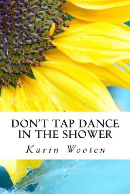 Don't Tap Dance in the Shower by Wooten, Karin
