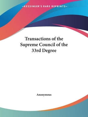 Transactions of the Supreme Council of the 33rd Degree by Anonymous