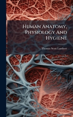 Human Anatomy, Physiology And Hygiene by Lambert, Thomas Scott