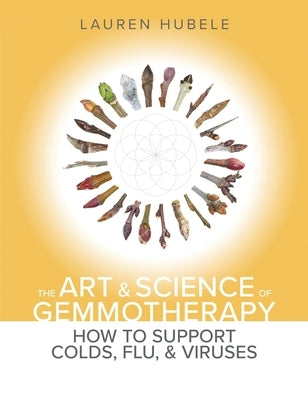 The Art and Science of Gemmotherapy: How to Support Colds, Flus and Viruses: How to Support Colds, Flu and Viruses: How to Support Colds, Flu and Viru by Hubele, Lauren