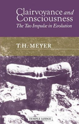 Clairvoyance and Consciousness: The Tao Impulse in Evolution by Meyer, T. H.