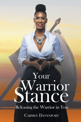 Your Warrior Stance: Releasing the Warrior in You by Davenport, Carmen