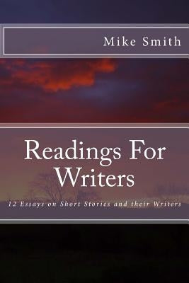 Readings For Writers: 12 Essays on Short Stories and their Writers by Smith, Mike