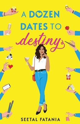 A Dozen dates To Destiny: One woman. Twelve dates. And a deadline she never asked for. by Fatania, Seetal