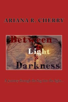 Between Light and Darkness by Cherry, Ariana R.