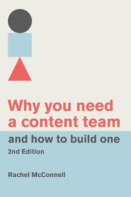 Why You Need a Content Team and How to Build One (Second Edition) by McConnell, Rachel