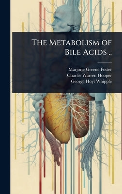 The Metabolism of Bile Acids .. by Foster, Marjorie Greene
