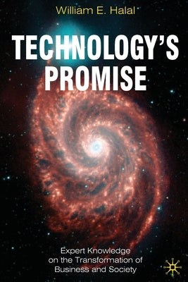 Technology's Promise: Expert Knowledge on the Transformation of Business and Society by Halal, William E.