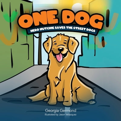 One Dog: Hero Hutchie Saves The Street Dogs by Germond, Georgia