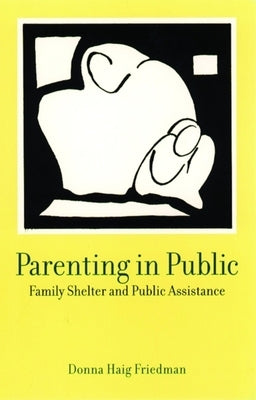 Parenting in Public: Family Shelter and Public Assistance by Friedman, Donna Haig